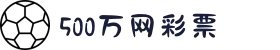 500彩票网_彩票开奖查询__体彩专家分析_足彩比分直播平台